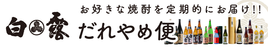 白露だれやめ便 お好きな焼酎を定期的にお届け!